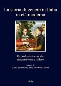 La storia di genere in Italia in età moderna. Un confronto tra storiche nordamericane e italiane  - Libro Viella 2014, I libri di Viella | libraccio.click