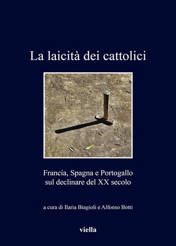 La laicità dei cattolici. Francia, Spagna e Portogallo sul declinare del XX secolo  - Libro Viella 2018, I libri di Viella | libraccio.click