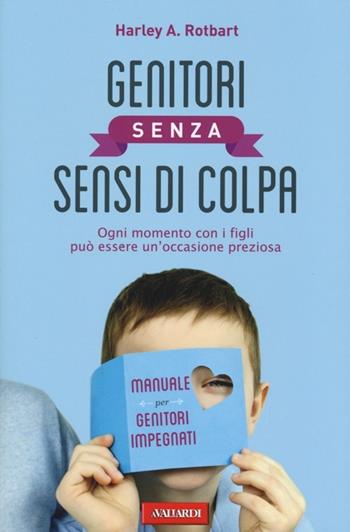 Genitori senza sensi di colpa. Ogni momento con i figli può essere un'occasione preziosa - Harley A. Rotbart - Libro Vallardi A. 2013 | libraccio.click