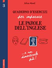 Quaderno d'esercizi per imparare le parole dell'inglese. Ediz. bilingue. Vol. 3