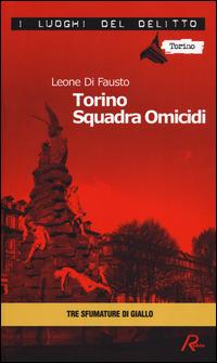 Torino squadra omicidi. Le inchieste della Procura e Questura di Torino. Vol. 3 - Leone Di Fausto - Libro Robin Edizioni 2014, I luoghi del delitto | libraccio.click
