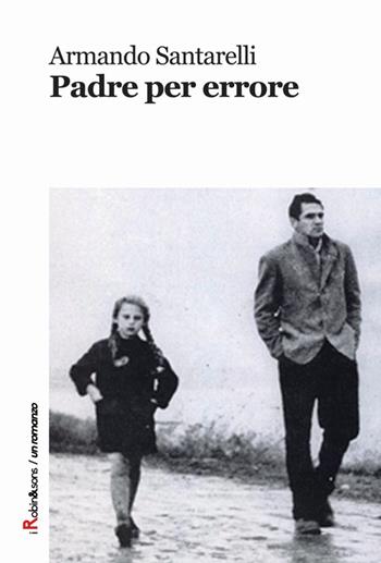 Padre per errore - Armando Santarelli - Libro Robin Edizioni 2015, Robin&sons | libraccio.click
