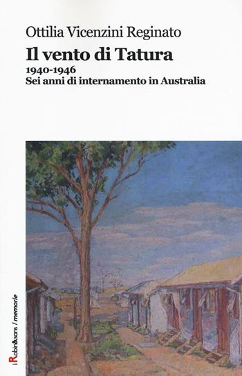 Il vento di Tatura 1940-1946. Sei anni di internamento in Australia - Ottilia Vicenzini Reginato - Libro Robin Edizioni 2016, Robin&sons | libraccio.click