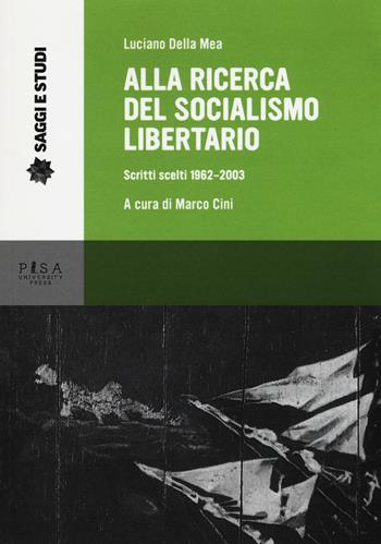Alla ricerca del socialismo libertario. Scritti scelti 1962-2003 - Luciano Della Mea - Libro Pisa University Press 2015, Saggi e studi | libraccio.click