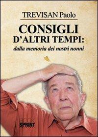 Consigli d'altri tempi: dalla memoria dei nostri nonni - Paolo Trevisan - Libro BooksprintEdizioni 2012 | libraccio.click