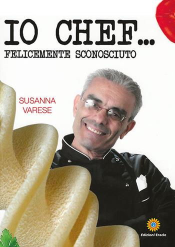 Io chef... Felicemente sconosciuto - Susanna Varese - Libro Eracle 2021, Olimpo | libraccio.click