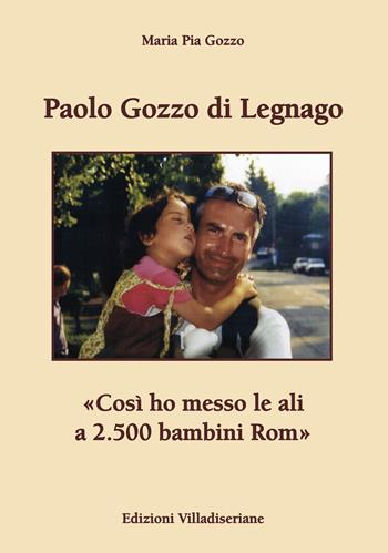 Paolo Gozzo di Legnago. «Così ho messo le ali a 2.500 bambini Rom» - Maria Pia Gozzo - Libro Villadiseriane 2021 | libraccio.click