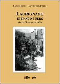 Laurignano in bianco e nero. Storia illustrata del '900 - Antonio Scarcello, Saverio Perri - Libro Youcanprint 2012, Miscellanea | libraccio.click