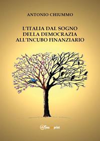 Il sogno della democrazia nell'incubo finanziario. Studi sulla crisi italiana tra l'inferno e il paradiso - Antonio Chiummo - Libro Youcanprint 2012, Saggistica | libraccio.click