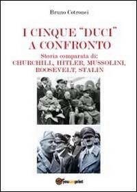 I cinque «duci» a confronto. Storia comparata di: Churchill, Hitler, Mussolini, Roosevelt, Stalin - Bruno Crotonei - Libro Youcanprint 2012, Saggistica | libraccio.click