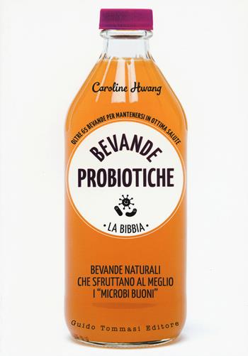 Bevande probiotiche. La bibbia. Oltre 65 bevande per mantenersi in ottima salute - Caroline Hwang - Libro Guido Tommasi Editore-Datanova 2019, Green&good | libraccio.click