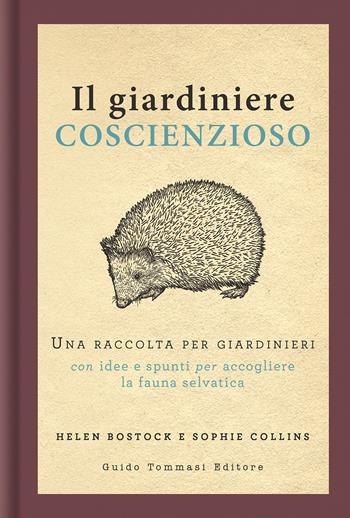 Il giardiniere coscienzioso. Una raccolta per giardinieri con idee e spunti per accogliere la fauna selvatica - Helen Bostock, Sophie Collins - Libro Guido Tommasi Editore-Datanova 2021, Germogli | libraccio.click