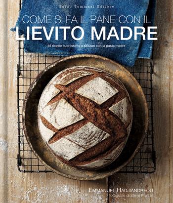 Come si fa il pane con il lievito madre. 45 ricette buonissime e salutari con la pasta madre - Emmanuel Hadjiandreou - Libro Guido Tommasi Editore-Datanova 2021, Gli illustrati | libraccio.click