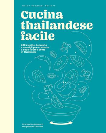 Cucina thailandese facile. 100 ricette, tecniche e consigli per cucinare a casa vostra come in Thailandia - Orathay Souksisavanh - Libro Guido Tommasi Editore-Datanova 2025, Gli illustrati | libraccio.click