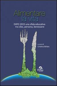 Alimentare la vita. Expo 2015 una sfida educativa tra cibo, persona, benessere  - Libro Pensa Multimedia 2013, Pedagogia, sviluppo umano e ambiente | libraccio.click