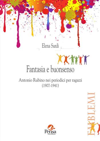 Fantasia e buonsenso. Antonio Rubino nei periodici per ragazzi (1907-1941) - Elena Surdi - Libro Pensa Multimedia 2015, Emblemi. Teoria e storia dell'educazione | libraccio.click