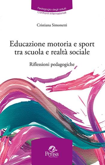 Educazione motoria e sport tra scuola e realtà sociale. Riflessioni pedagogiche - Cristiana Simonetti - Libro Pensa Multimedia 2016, Pedagogia degli adulti.Confronti intern. | libraccio.click