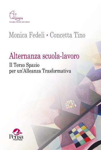 Alternanza scuola-lavoro. Il terzo spazio per un'alleanza trasformativa - Monica Fedeli, Concetta Tino - Libro Pensa Multimedia 2017, Adult learning. Strategies, methods and contexts | libraccio.click