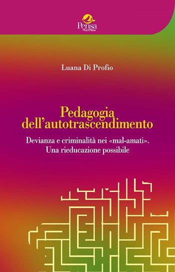 Pedagogia dell'autotrascendimento. Devianza e criminalità nei «mal-amati». Una rieducazione possibile - Luana Di Profio - Libro Pensa Multimedia 2017, Educazione e ricerca sociale | libraccio.click