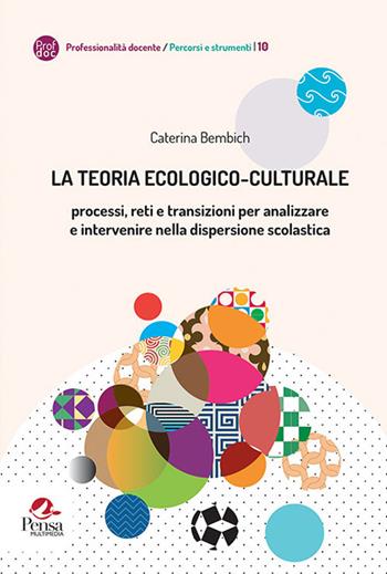 La teoria ecologico-culturale. Processi, reti e transizioni per analizzare e intervenire nella dispersione scolastica - Caterina Bembich - Libro Pensa Multimedia 2020, Professionalità docente. Percorsi e strumenti | libraccio.click