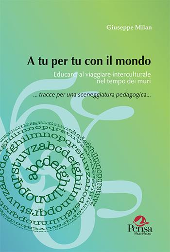 A tu per tu con il mondo. Educarci al viaggiare interculturale nel tempo dei muri - Giuseppe Milan - Libro Pensa Multimedia 2020, Intercultura | libraccio.click