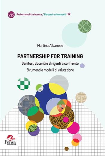Partnership for training. Genitori, docenti e dirigenti a confronto. Strumenti e modelli di valutazione - Martina Albanese - Libro Pensa Multimedia 2022, Professionalità docente. Percorsi e strumenti | libraccio.click