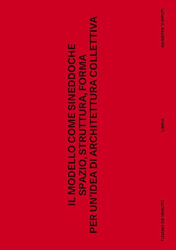 Il modello come sineddoche. Spazio struttura forma per un'idea di architettura collettiva - Tiziano De Venuto, Giuseppe Tupputi - Libro Libria 2022, Mosaico | libraccio.click
