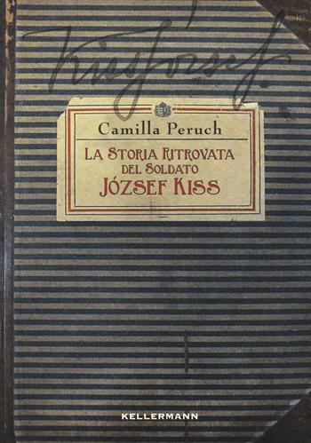 La storia ritrovata del soldato Jòzsef Kiss - Camilla Peruch - Libro Kellermann Editore 2016, Iteranda | libraccio.click