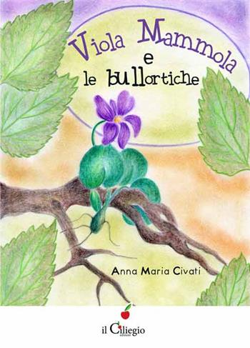 Violamammola e le bullortiche - Anna Maria Civati - Libro Il Ciliegio 2015, Dai 9 ai 99 anni | libraccio.click