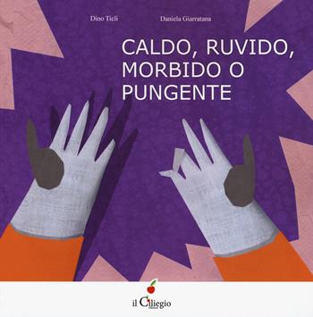 Caldo, ruvido morbido o pungente. Ediz. a colori - Dino Ticli, Daniela Giarratana - Libro Il Ciliegio 2018, Dai 3 ai 6 anni | libraccio.click
