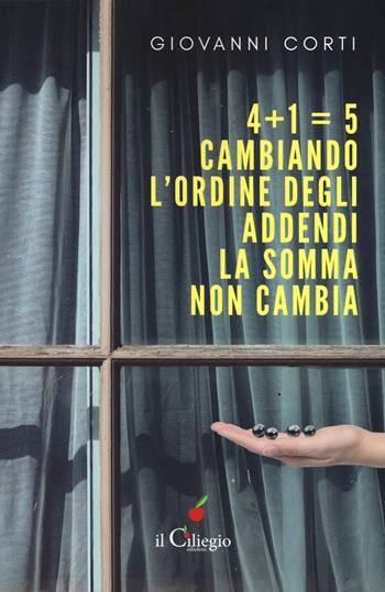 4+1=5. Cambiando l'ordine degli addendi la somma non cambia - Giovanni Corti - Libro Il Ciliegio 2018, Noir e gialli | libraccio.click