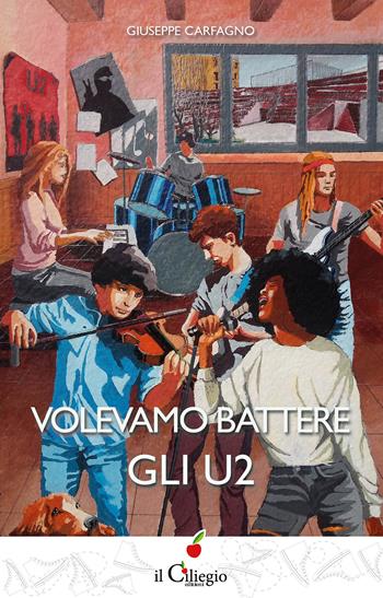 Volevamo battere gli U2 - Giuseppe Carfagno - Libro Il Ciliegio 2021, Teenager | libraccio.click