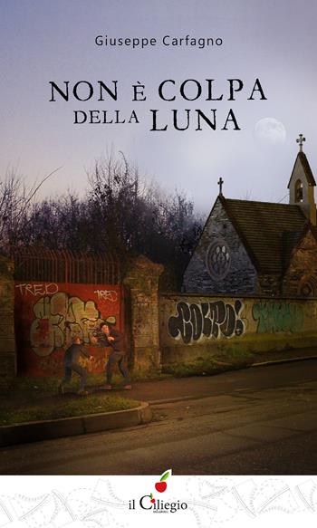 Non è colpa della luna - Giuseppe Carfagno - Libro Il Ciliegio 2022, Teenager | libraccio.click