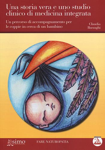 Una storia vera e uno studio clinico di medicina integrata. Un percorso di accompagnamento per le coppie in cerca di un bambino - Claudia Barzaghi - Libro Enea Edizioni 2014, Fare naturopatia | libraccio.click