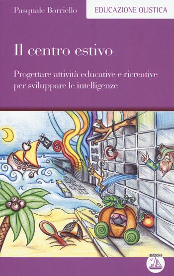 Il centro estivo. Progettare attività educative e ricreative per sviluppare le intelligenze - Pasquale Borriello - Libro Enea Edizioni 2015, Educazione olistica | libraccio.click