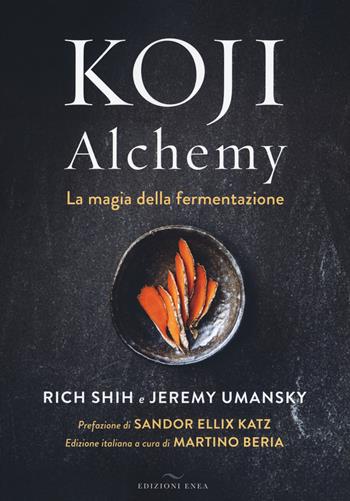 Koji Alchemy. La magia della fermentazione - Rich Shih, Jeremy Umansky - Libro Enea Edizioni 2021 | libraccio.click
