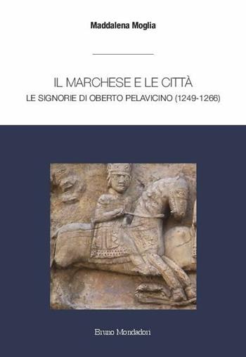 Il marchese e le città: le signorie di Oberto Pelavicino - Maddalena Moglia - Libro Mondadori Bruno 2020, Ricerca | libraccio.click