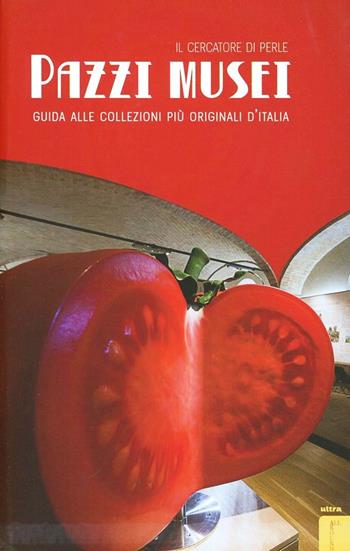 Pazzi musei. Guida alle collezioni più originali d'Italia - Il cercatore di perle - Libro Ultra 2014 | libraccio.click
