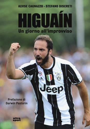 Higuaín. Un giorno all'improvviso - Alvise Cagnazzo, Stefano Discreti - Libro Ultra 2016, Ultra sport | libraccio.click