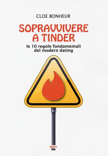 Sopravvivere a Tinder. Le 10 regole fondamentali del modern dating - Cloe Bonheur - Libro Ultra 2018 | libraccio.click