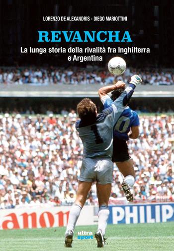 Revancha. La lunga storia della rivalità fra Inghilterra e Argentina - Lorenzo De Alexandris, Diego Mariottini - Libro Ultra 2018, Ultra sport | libraccio.click