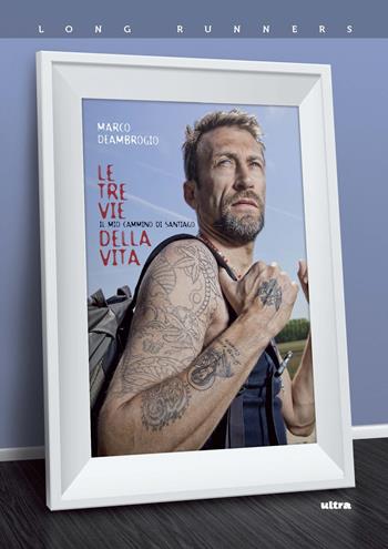 Le tre vie della vita. Il mio cammino di Santiago - Marco Deambrogio - Libro Ultra 2019, Long runners | libraccio.click