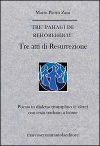 Tre pahagi de rehörehhciù-Tre atti di resurrezione - M. Pietro Zani - Libro Serra Tarantola 2014 | libraccio.click