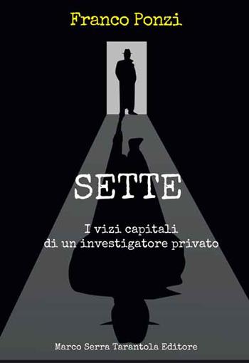 Sette. I vizi capitali di un investigatore privato - Franco Ponzi - Libro Serra Tarantola 2015 | libraccio.click