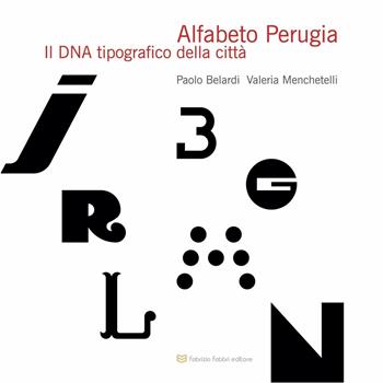 Alfabeto Perugia. Il DNA tipografico della città - Paolo Belardi, Valeria Menchetelli - Libro Fabrizio Fabbri Editore 2022 | libraccio.click