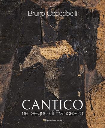 Bruno Ceccobelli. Cantico. Nel segno di Francesco. Catalogo della mostra (Assisi, 30 aprile-6 settembre 2026)  - Libro Fabrizio Fabbri Editore 2026 | libraccio.click