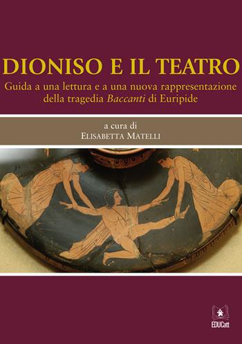 Dioniso e il teatro. Guida a una lettura e a una nuova rappresentazione della tragedia Baccanti di Euripide  - Libro EDUCatt Università Cattolica 2015 | libraccio.click