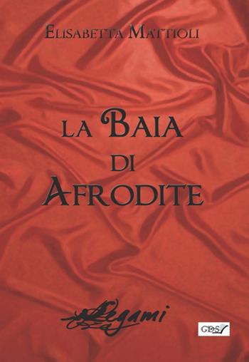 La baia di Afrodite - Elisabetta Mattioli - Libro GDS 2018, Legami | libraccio.click