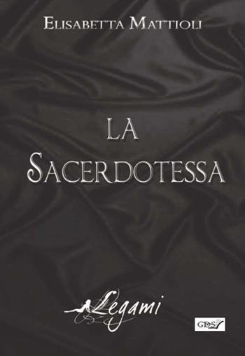 La sacerdotessa - Elisabetta Mattioli - Libro GDS 2018, Legami | libraccio.click