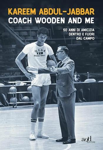 Coach Wooden and me. 50 anni di amicizia dentro e fuori dal campo - Kareem Abdul-Jabbar - Libro ADD Editore 2017, Sport | libraccio.click